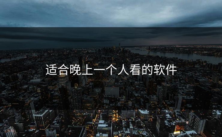 适合晚上一个人看的软件