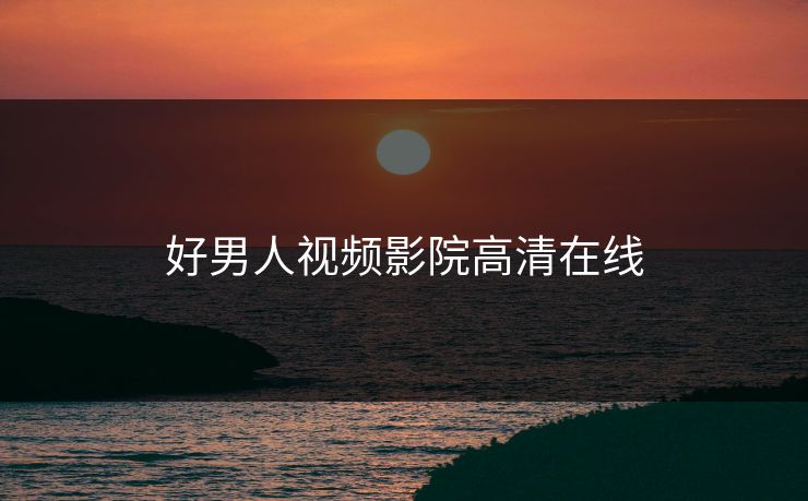 好男人视频影院高清在线